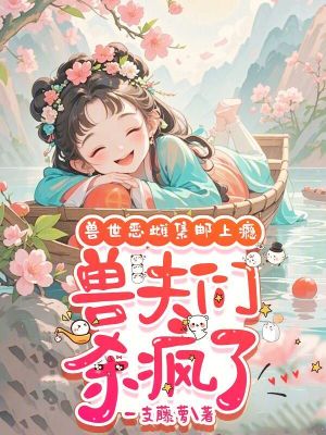 兽世恶雌集邮上瘾，兽夫们杀疯了